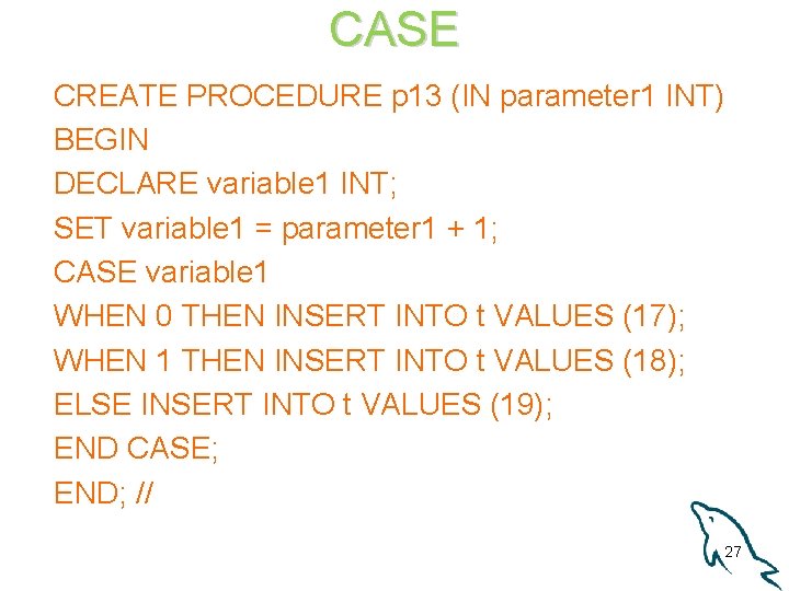 CASE CREATE PROCEDURE p 13 (IN parameter 1 INT) BEGIN DECLARE variable 1 INT;