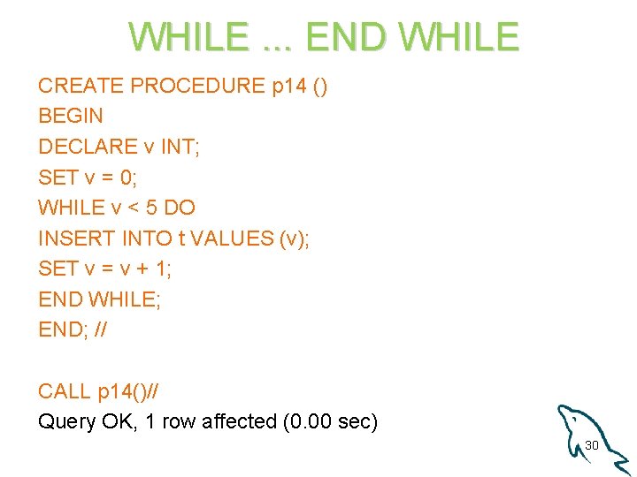 WHILE. . . END WHILE CREATE PROCEDURE p 14 () BEGIN DECLARE v INT;