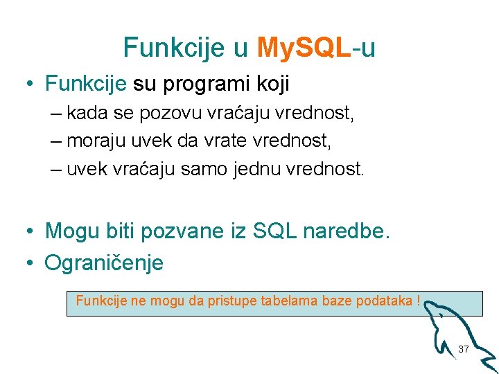 Funkcije u My. SQL-u • Funkcije su programi koji – kada se pozovu vraćaju