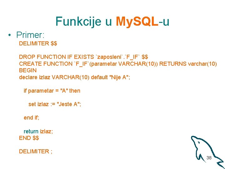Funkcije u My. SQL-u • Primer: DELIMITER $$ DROP FUNCTION IF EXISTS `zaposleni`. `F_IF`