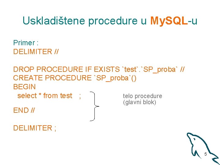 Uskladištene procedure u My. SQL-u Primer : DELIMITER // DROP PROCEDURE IF EXISTS `test`.