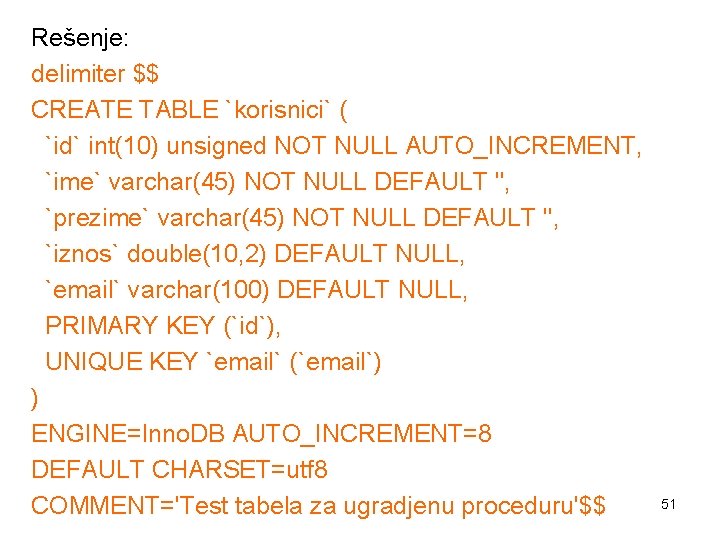 Rešenje: delimiter $$ CREATE TABLE `korisnici` ( `id` int(10) unsigned NOT NULL AUTO_INCREMENT, `ime`