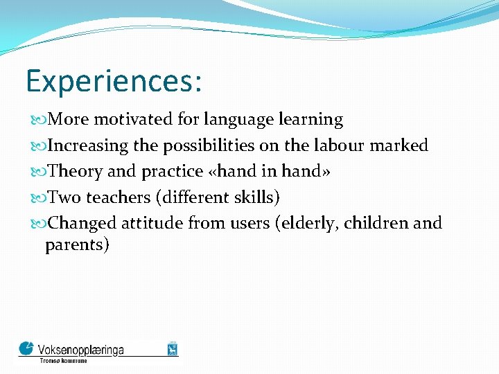 Experiences: More motivated for language learning Increasing the possibilities on the labour marked Theory