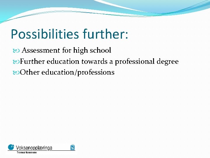 Possibilities further: Assessment for high school Further education towards a professional degree Other education/professions