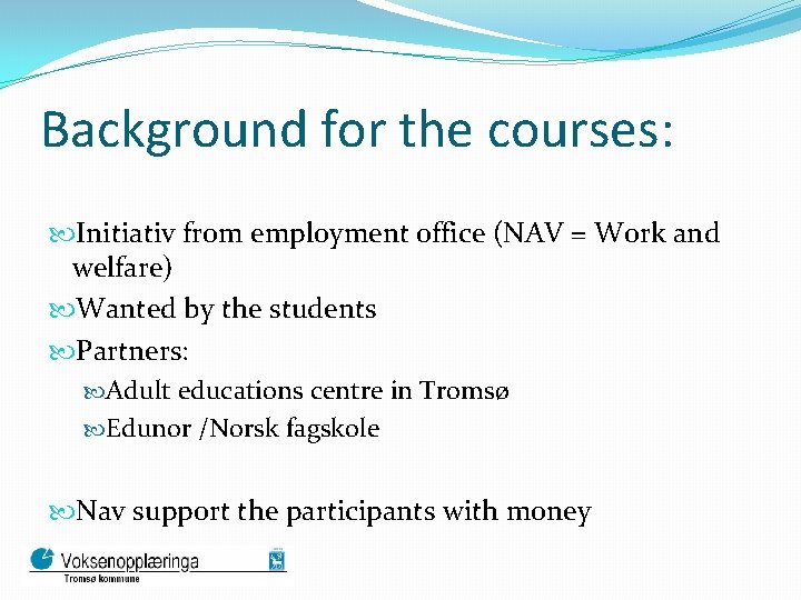 Background for the courses: Initiativ from employment office (NAV = Work and welfare) Wanted