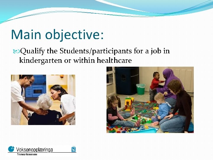 Main objective: Qualify the Students/participants for a job in kindergarten or within healthcare 