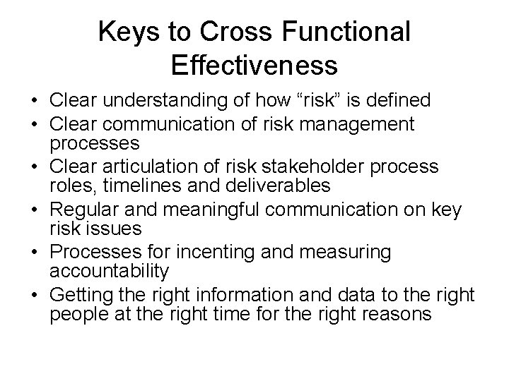 Keys to Cross Functional Effectiveness • Clear understanding of how “risk” is defined •