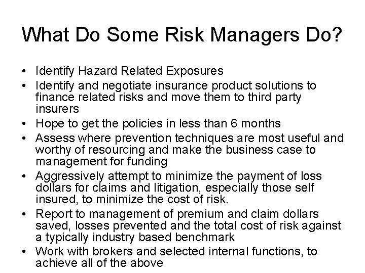 What Do Some Risk Managers Do? • Identify Hazard Related Exposures • Identify and