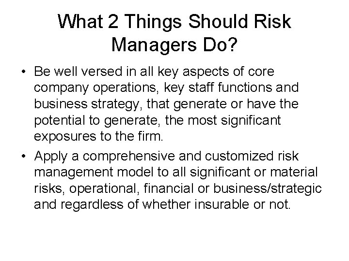 What 2 Things Should Risk Managers Do? • Be well versed in all key