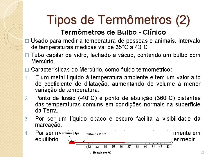 Tipos de Termômetros (2) Termômetros de Bulbo - Clínico Usado para medir a temperatura