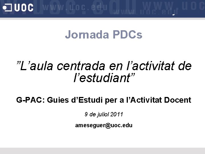 Jornada PDCs ”L’aula centrada en l’activitat de l’estudiant” G-PAC: Guies d’Estudi per a l’Activitat