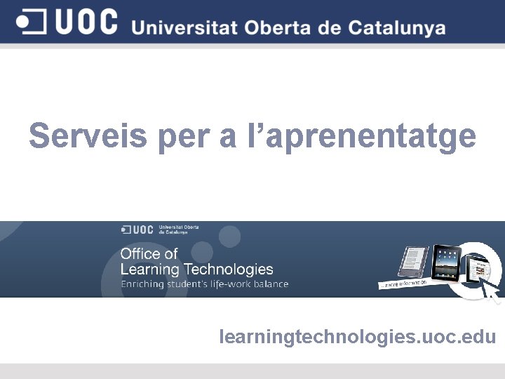 Serveis per a l’aprenentatge learningtechnologies. uoc. edu 