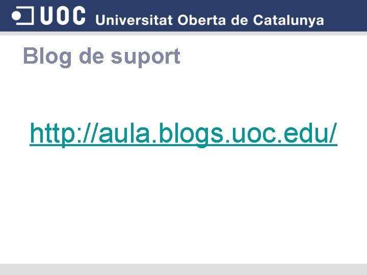 Blog de suport http: //aula. blogs. uoc. edu/ 