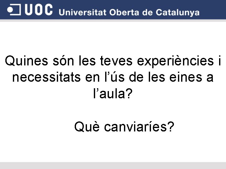 Quines són les teves experiències i necessitats en l’ús de les eines a l’aula?