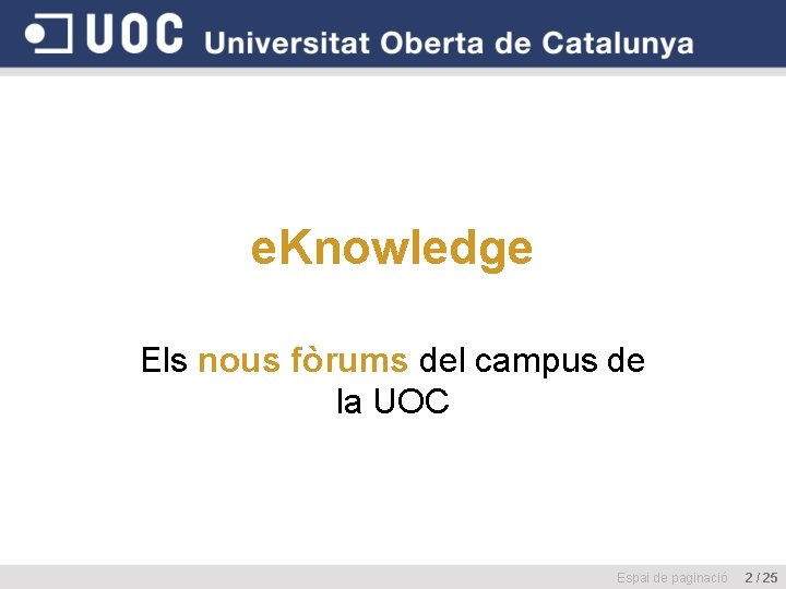 e. Knowledge Els nous fòrums del campus de la UOC Espai de paginació 2