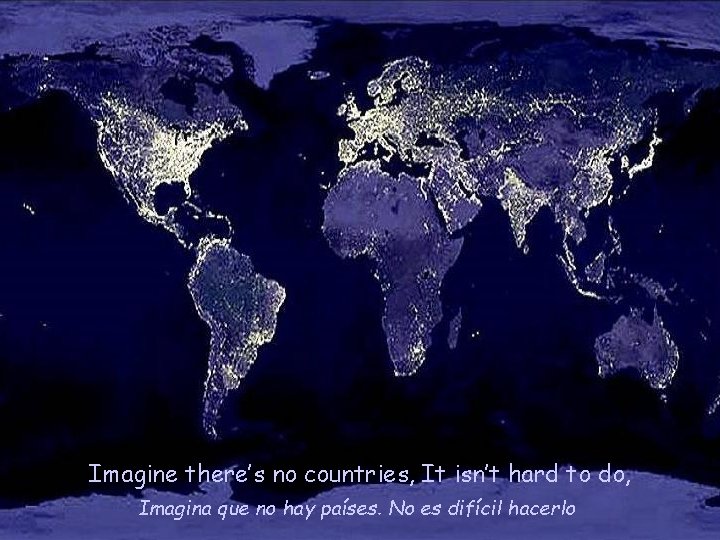 Imagine there’s no countries, It isn’t hard to do, Imagina que no hay países.