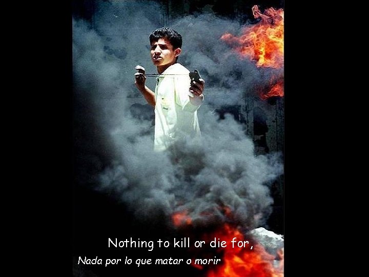 Nothing to kill or die for, Nada por lo que matar o morir 