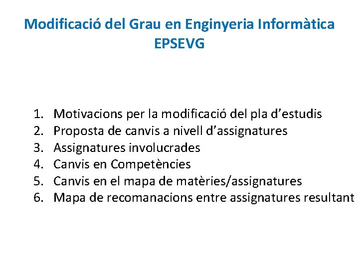 Modificació del Grau en Enginyeria Informàtica EPSEVG 1. 2. 3. 4. 5. 6. Motivacions