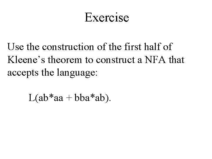 Exercise Use the construction of the first half of Kleene’s theorem to construct a