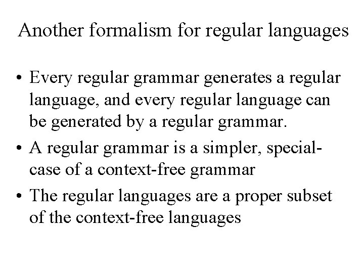 Another formalism for regular languages • Every regular grammar generates a regular language, and