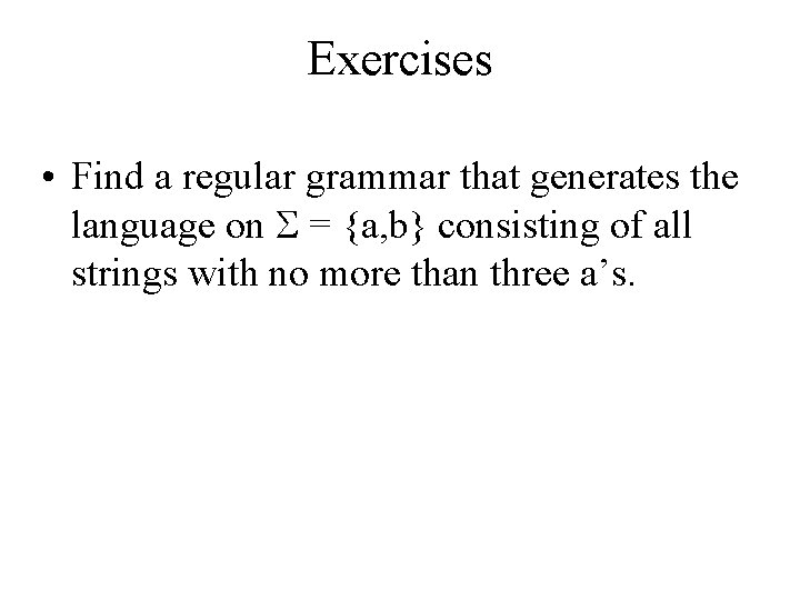 Exercises • Find a regular grammar that generates the language on = {a, b}