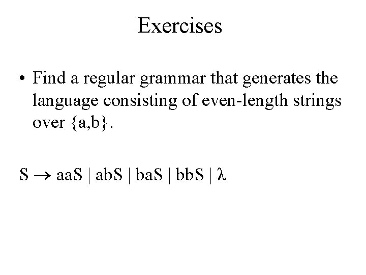 Exercises • Find a regular grammar that generates the language consisting of even-length strings