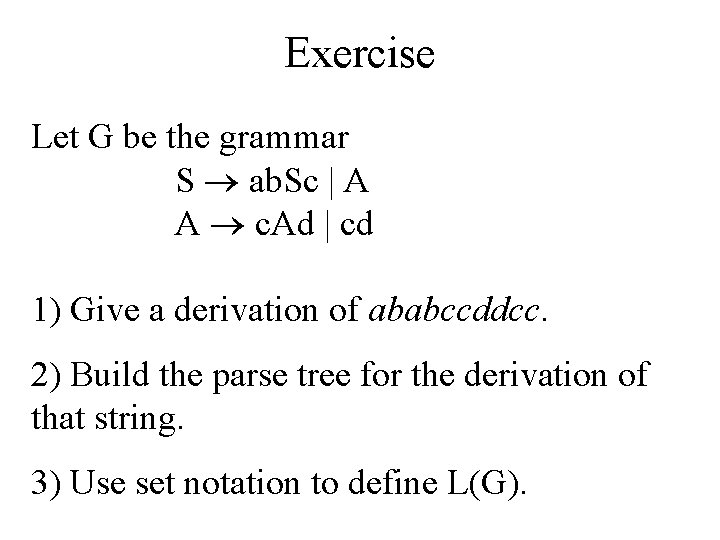 Exercise Let G be the grammar S ab. Sc | A A c. Ad