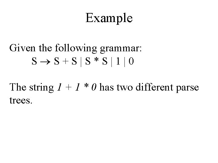 Example Given the following grammar: S S+S|S*S|1|0 The string 1 + 1 * 0