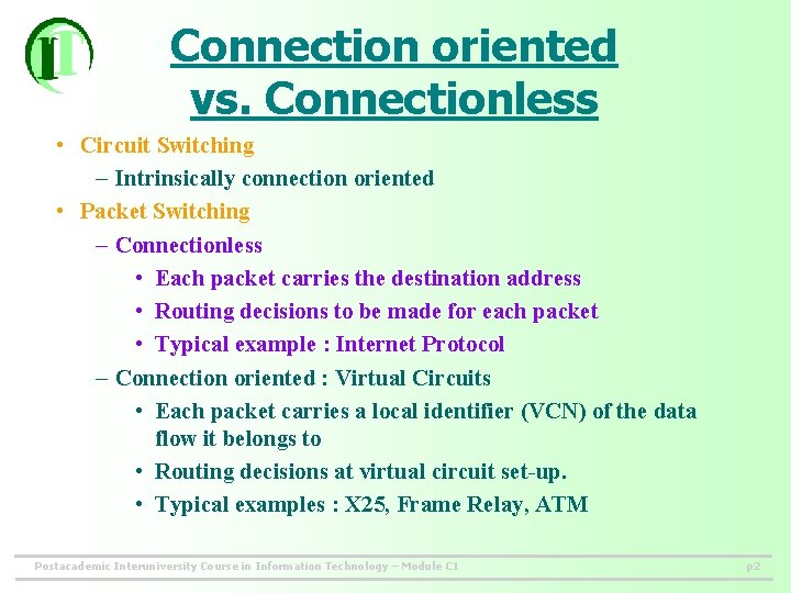 Connection oriented vs. Connectionless • Circuit Switching – Intrinsically connection oriented • Packet Switching