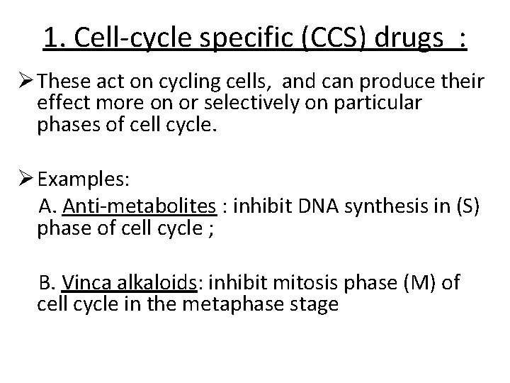 1. Cell-cycle specific (CCS) drugs : Ø These act on cycling cells, and can