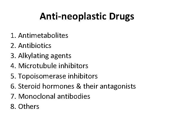 Anti-neoplastic Drugs 1. Antimetabolites 2. Antibiotics 3. Alkylating agents 4. Microtubule inhibitors 5. Topoisomerase
