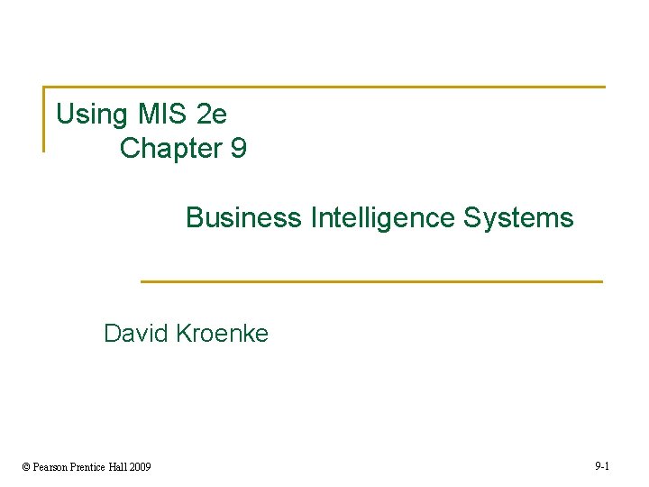 Using MIS 2 e Chapter 9 Business Intelligence Systems David Kroenke © Pearson Prentice