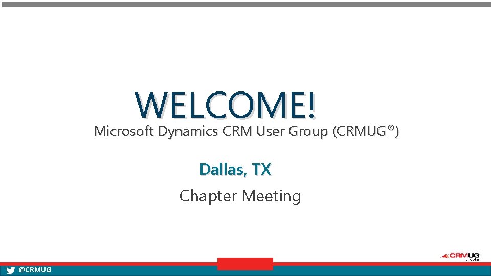 WELCOME! Microsoft Dynamics CRM User Group (CRMUG®) Dallas, TX Chapter Meeting @CRMUG 