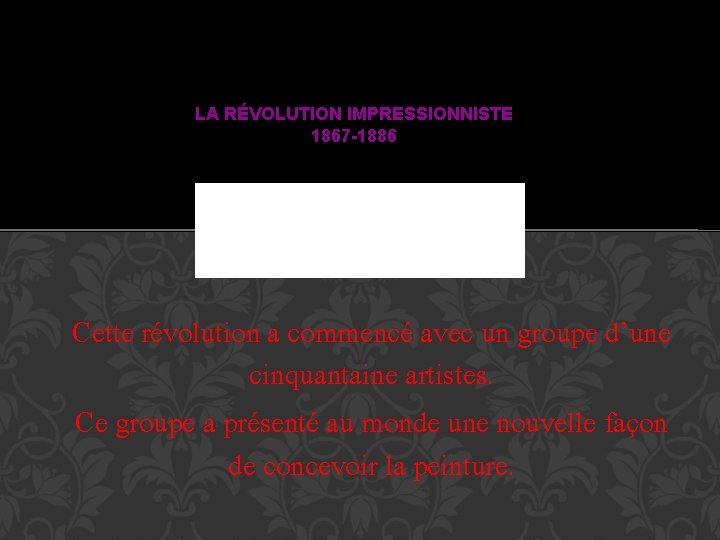 LA RÉVOLUTION IMPRESSIONNISTE 1867 -1886 Cette révolution a commencé avec un groupe d’une cinquantaine