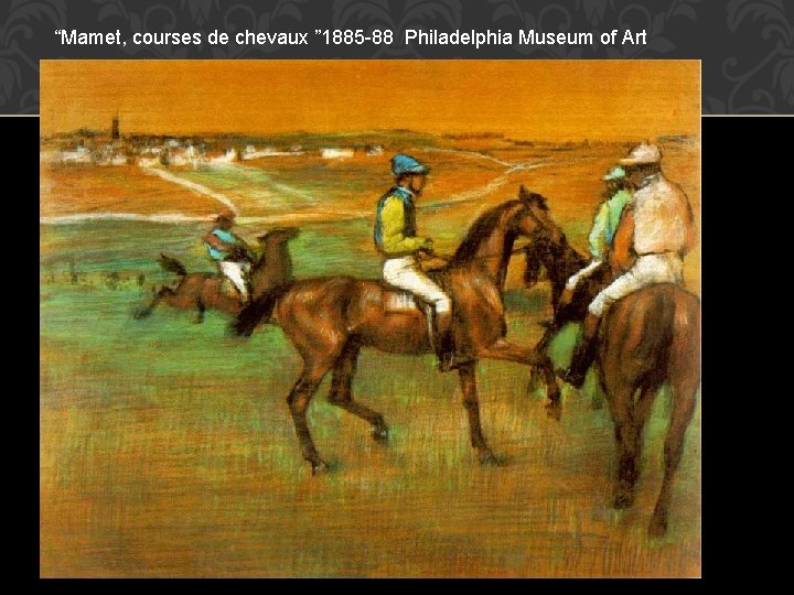“Mamet, courses de chevaux ” 1885 -88 Philadelphia Museum of Art 