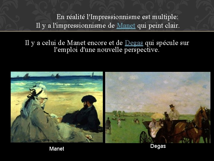 En réalité l'Impressionnisme est multiple: Il y a l'impressionnisme de Manet qui peint clair.