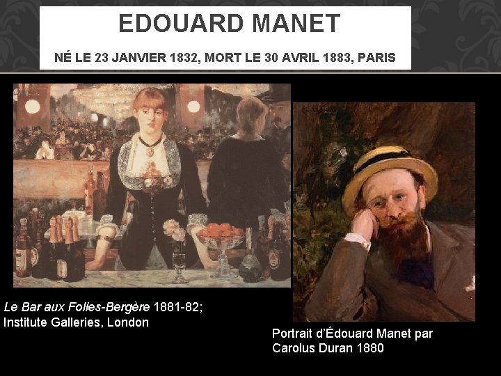 EDOUARD MANET NÉ LE 23 JANVIER 1832, MORT LE 30 AVRIL 1883, PARIS Le