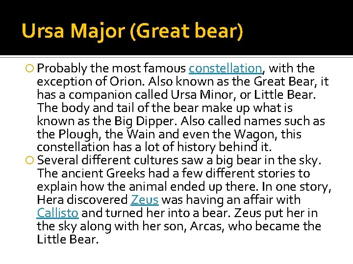 Ursa Major (Great bear) Probably the most famous constellation, with the exception of Orion.