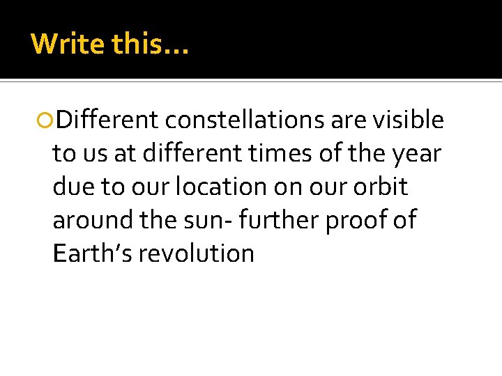 Write this… Different constellations are visible to us at different times of the year