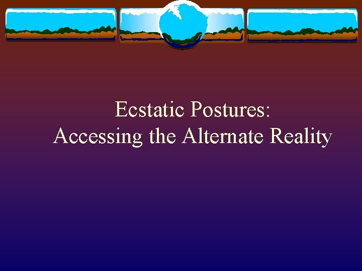 Ecstatic Postures: Accessing the Alternate Reality 