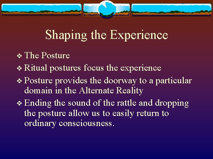 Shaping the Experience v The Posture v Ritual postures focus the experience v Posture