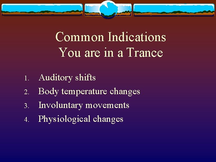 Common Indications You are in a Trance 1. 2. 3. 4. Auditory shifts Body