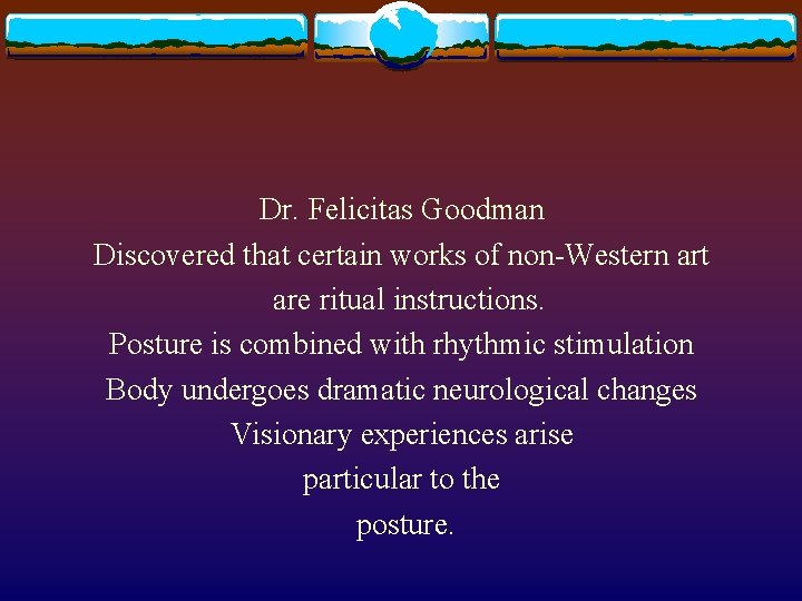 Dr. Felicitas Goodman Discovered that certain works of non-Western art are ritual instructions. Posture