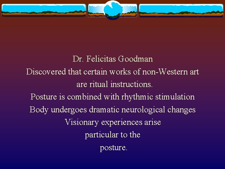 Dr. Felicitas Goodman Discovered that certain works of non-Western art are ritual instructions. Posture