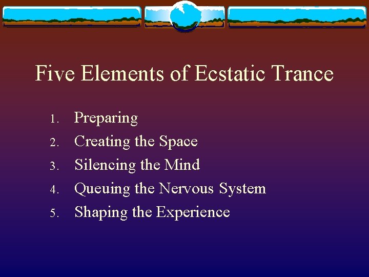 Five Elements of Ecstatic Trance 1. 2. 3. 4. 5. Preparing Creating the Space