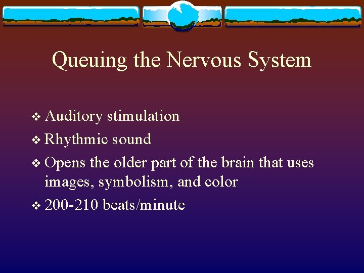 Queuing the Nervous System v Auditory stimulation v Rhythmic sound v Opens the older