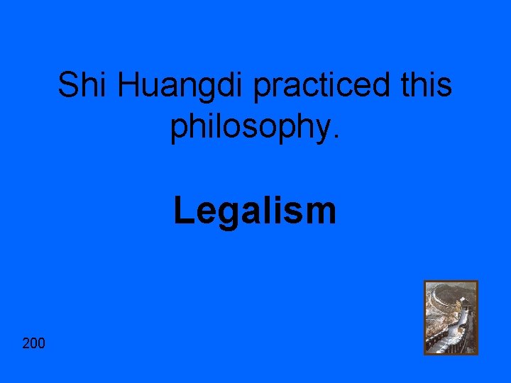 Shi Huangdi practiced this philosophy. Legalism 200 