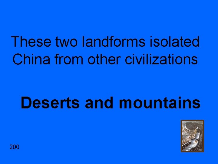 These two landforms isolated China from other civilizations Deserts and mountains 200 