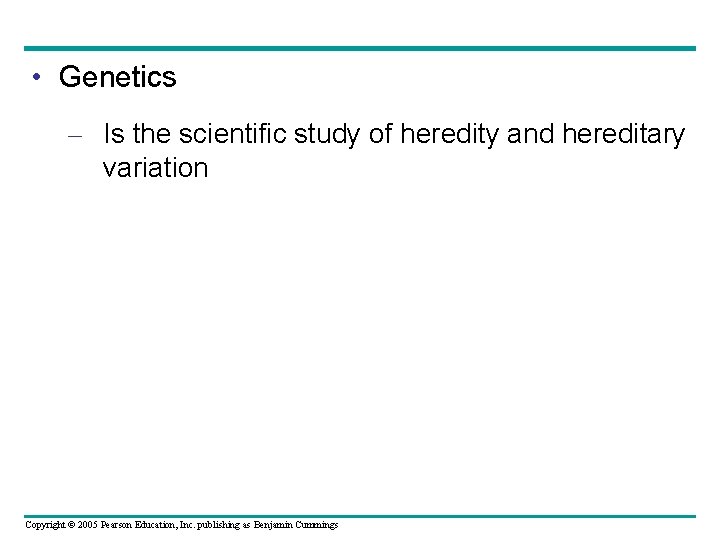  • Genetics – Is the scientific study of heredity and hereditary variation Copyright