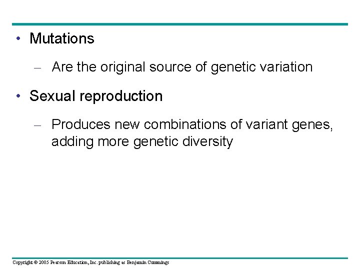  • Mutations – Are the original source of genetic variation • Sexual reproduction